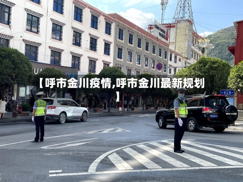 【呼市金川疫情,呼市金川最新规划】-第3张图片
