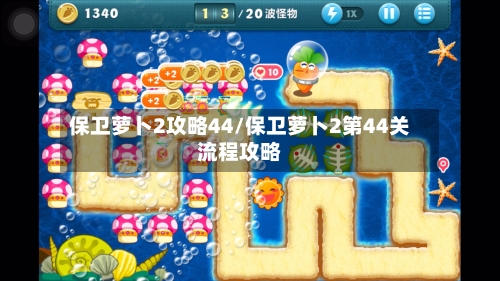 保卫萝卜2攻略44/保卫萝卜2第44关流程攻略-第2张图片
