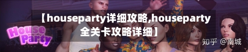【houseparty详细攻略,houseparty全关卡攻略详细】