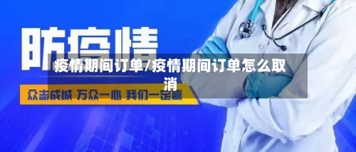 疫情期间订单/疫情期间订单怎么取消